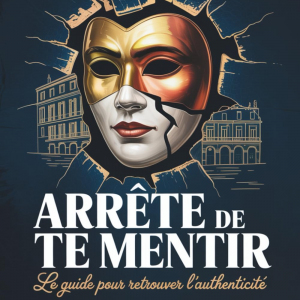 ARRÊTE DE TE MENTIR : POURQUOI NOUS FRANÇAIS NOUS MENTONS À NOUS-MÊMES