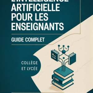 L'Intelligence Artificielle pour Enseignants : Le Guide Complet 2025 / 2026